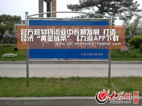 官方规划物流业中长期发展 打造经济“黄金链条”【九游APP下载】(图1) 九游官网