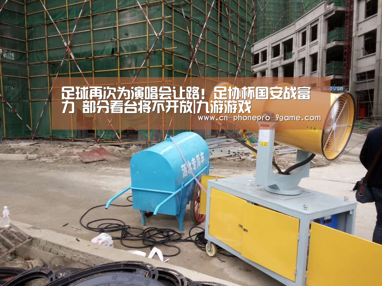 足球再次为演唱会让路!足协杯国安战富力 部分看台将不开放|九游游戏(图2) 九游APP下载