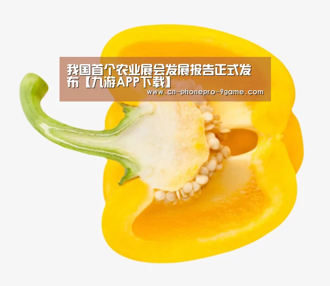 我国首个农业展会发展报告正式发布【九游APP下载】(图2) 九游游戏
